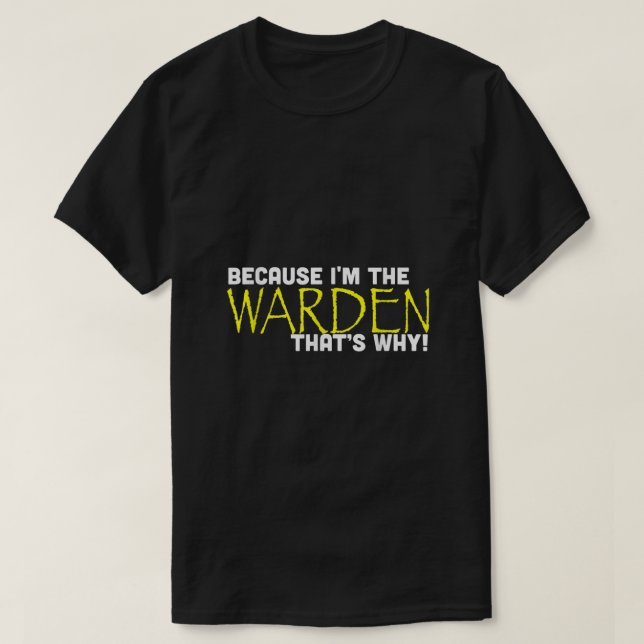 Because Im The Warden Thats Why Funny T Shirt Gift (Design Front)