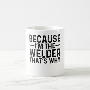 Because I'M The Welder That's Why Coffee Mug