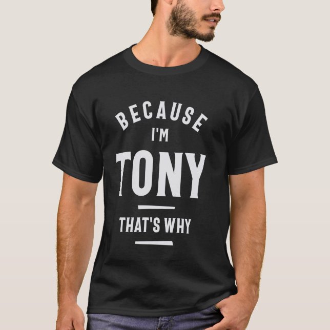 Because I'm Tony That's Why Funny Name Tony T-Shirt (Front)