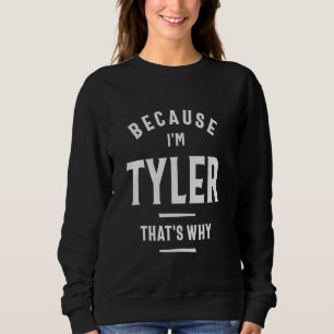 Because I'm Tyler That's Why Funny Name Tyler Sweatshirt