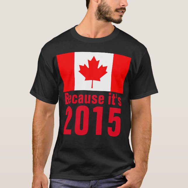Because it's 2015 CANADA T-Shirt (Front)