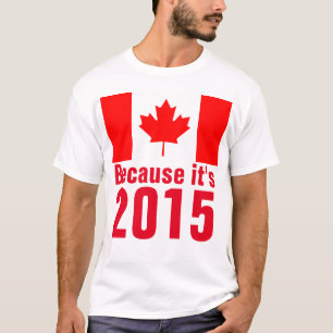 Because it's 2015 CANADA T-Shirt