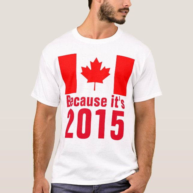 Because it's 2015 CANADA T-Shirt (Front)
