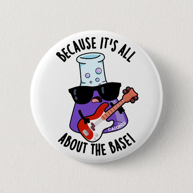 Because It's All About The Base Chemistry Pun 6 Cm Round Badge (Front)