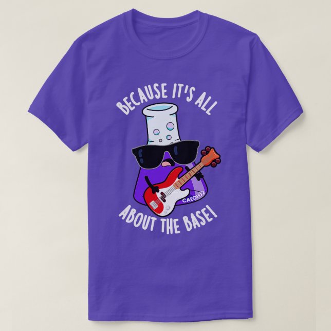Because Its All About The Base Funny Chemistry Pun T-Shirt (Design Front)