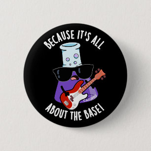 Because It's All About The Base Pun Dark BG 6 Cm Round Badge
