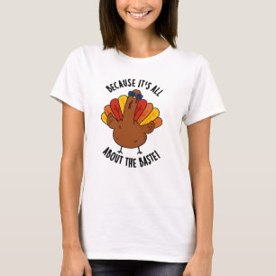 Because It's All About The Baste Funny Turkey Pun T-Shirt
