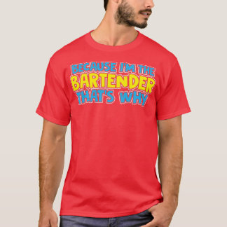 Because Ix27M The Bartender Thatx27S Why T-Shirt