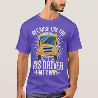 Because Ix27m The Bus Driver Thatx27s Why 1 T-Shirt