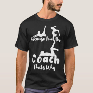 Because Ix27m The Coach Thatx27s Why gifts for gym T-Shirt