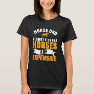 Because Kids and Horses Are Expensive Horse Dad T-Shirt