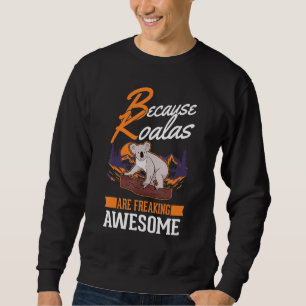 Because Koalas are freaking awesome Koala Sweatshirt