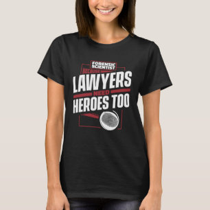 Because Lawyers Need Heroes Too Science Forensic S T-Shirt