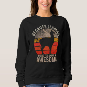 Because Llamas Are Freaking Awesome Llama Alpaca Sweatshirt