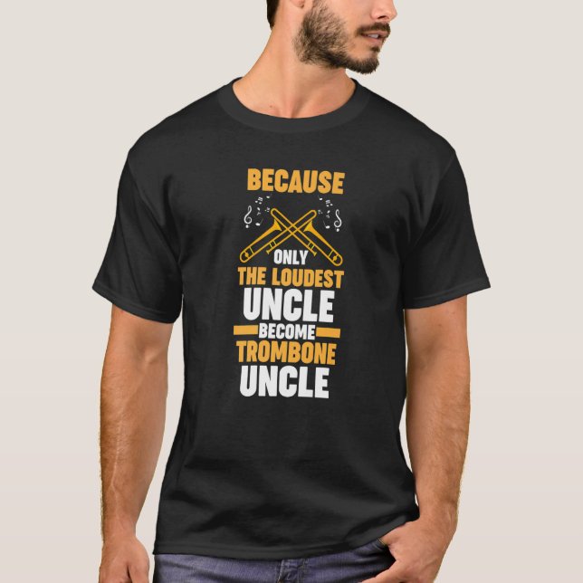 because loudest trombone uncle trombones   T-Shirt (Front)