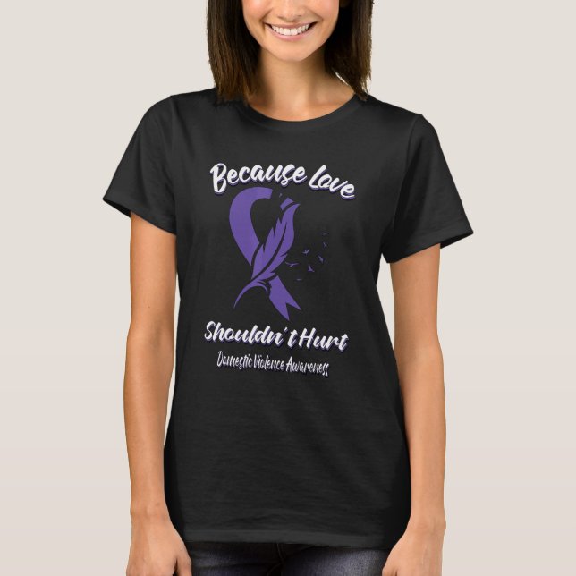 Because Love Shouldn't Hurt Domestic Violence Awar T-Shirt (Front)