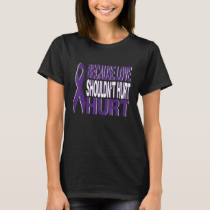 Because Love Shouldn't Hurt Domestic Violence Awar T-Shirt