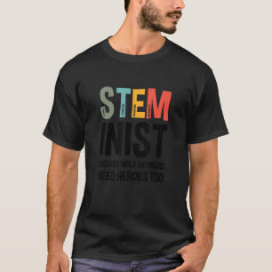 Because Male Engineers Need Heroes Too Steminist T-Shirt
