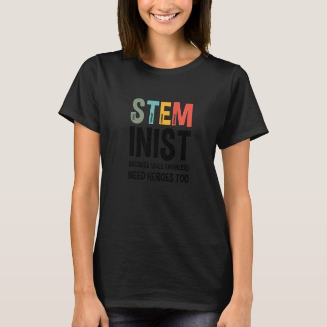 Because Male Engineers Need Heroes Too Steminist   T-Shirt (Front)