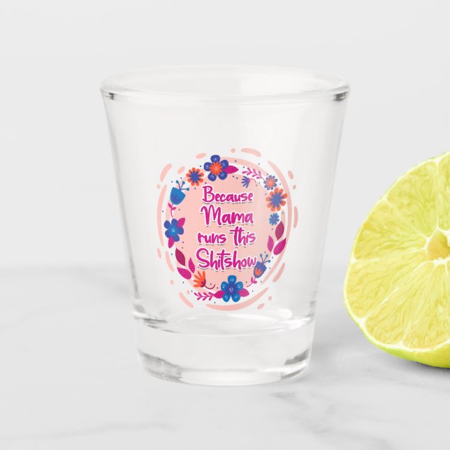 Because Mama Runs This Shitshow Shot Glass (Front)