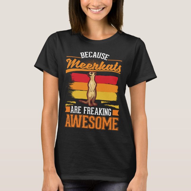 Because Meerkats are freaking awesome Meerkat  2 T-Shirt (Front)
