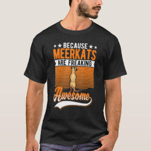 Because Meerkats Are Freaking Awesome Meerkat T-Shirt
