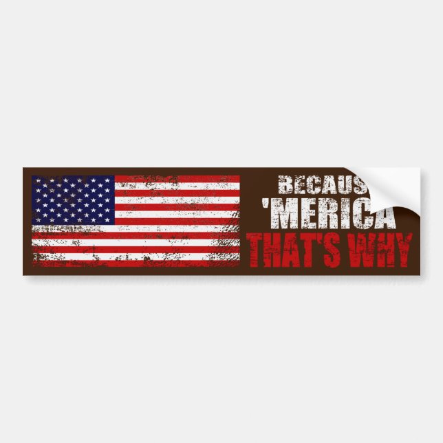 BECAUSE MERICA THATS WHY Distressed Bumper Sticker (Front)