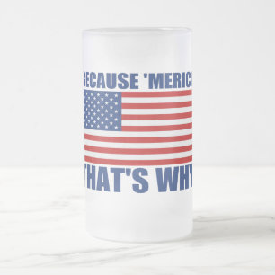 BECAUSE 'MERICA THAT'S WHY US Flag Beer Mug