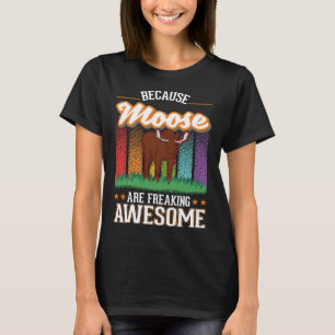 Because Moose are freaking awesome Moose 2 T-Shirt
