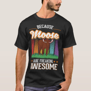 Because Moose are freaking awesome Moose 2 T-Shirt