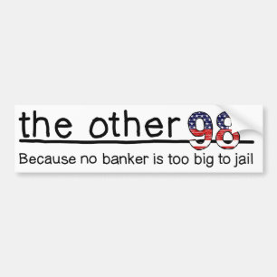 Because no banker is too big to jail bumper sticker