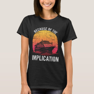 Because Of Implication Funny Boat Cruise Boating G T-Shirt