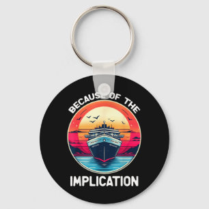 Because Of The Implication Funny Boat Cruise Key Ring