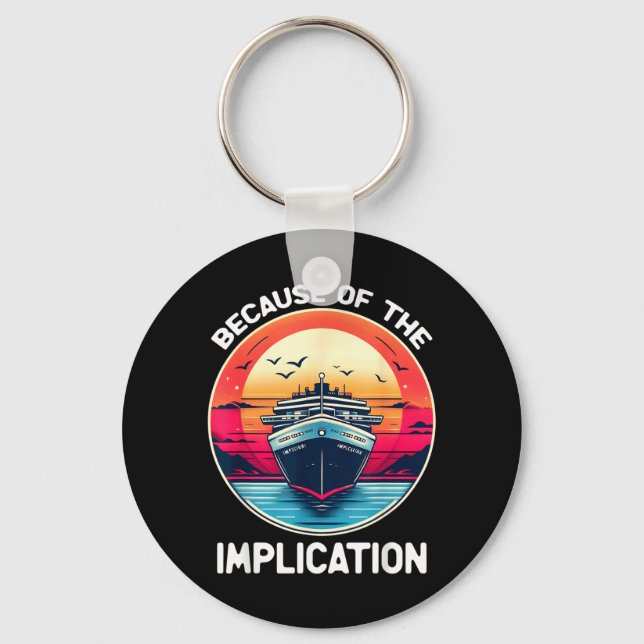 Because Of The Implication Funny Boat Cruise Key Ring (Front)