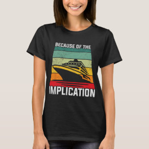 Because Of The Implication Traveller Boating Cruis T-Shirt