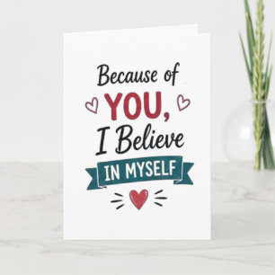 Because of You I Believe in Myself  Card