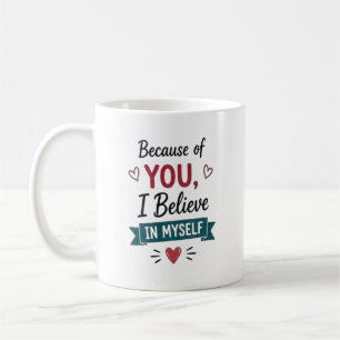 Because of You I Believe in Myself Personalised Coffee Mug