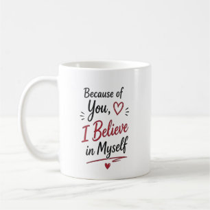 Because of You I Believe in Myself Personalized Coffee Mug