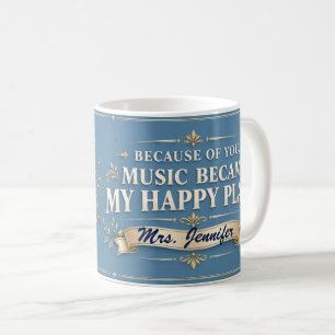 Because of You Music Became My Happy Place Teacher Coffee Mug