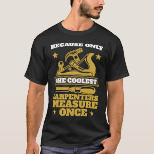 because only the coolest carpenters measure once c T-Shirt