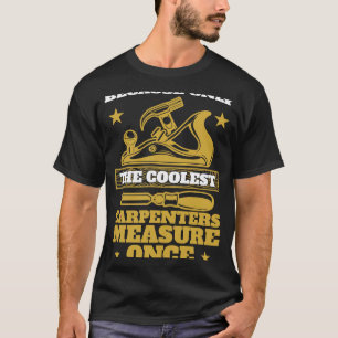 because only the coolest carpenters measure once c T-Shirt