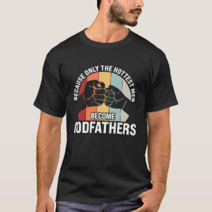 because only the hottest men become godfathers god T-Shirt