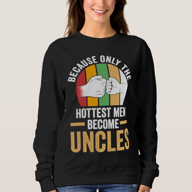 because only the hottest men become uncle uncles sweatshirt (Front)