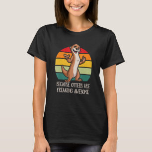 Because Otters Are Freaking Awesome Otter Humour T-Shirt