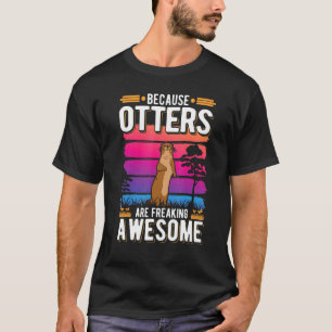 Because Otters are freaking awesome Otter T-Shirt