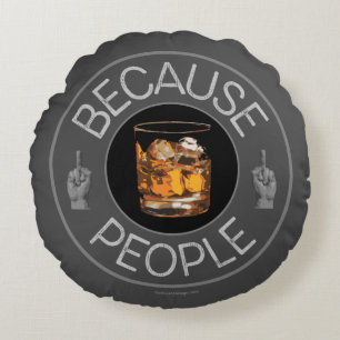 Because People (whiskey) Round Pillow