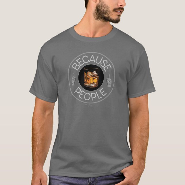 Because People (whiskey) T-Shirt (Front)