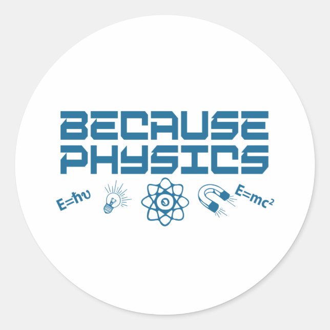 Because Physics Classic Round Sticker (Front)