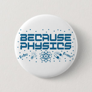 Because Physics Funny 6 Cm Round Badge