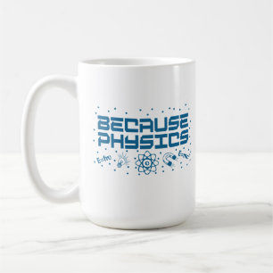 Because Physics Funny Coffee Mug